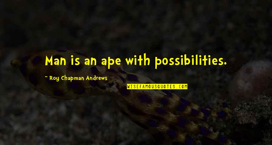 Dragon Ball Z Battle Of Gods Quotes By Roy Chapman Andrews: Man is an ape with possibilities.