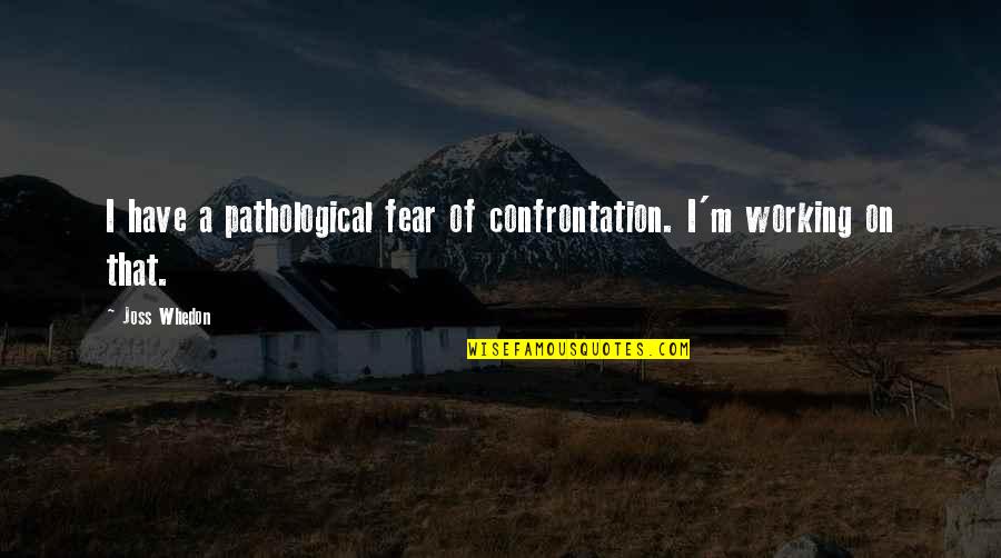 Dragon Boat Team Quotes By Joss Whedon: I have a pathological fear of confrontation. I'm