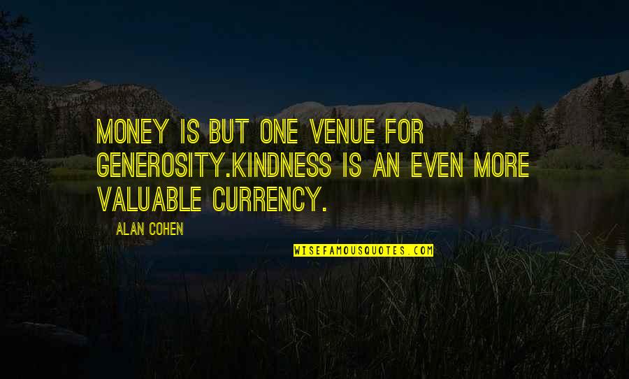 Dragon Bound Quotes By Alan Cohen: Money is but one venue for generosity.Kindness is