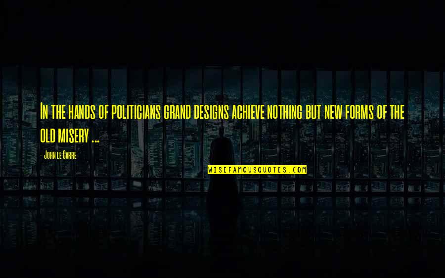 Dragon Bound Quotes By John Le Carre: In the hands of politicians grand designs achieve Dragon Bound Quotes By John Le Carre: In the hands of politicians grand designs achieve