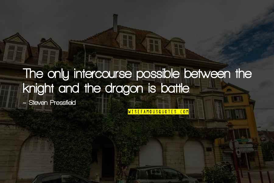 Dragon Knight Quotes By Steven Pressfield: The only intercourse possible between the knight and