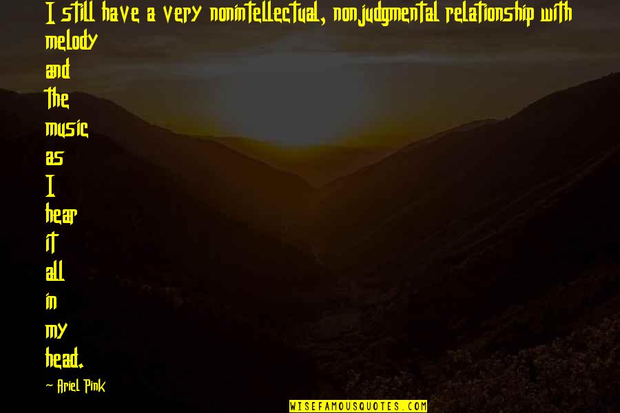 Dragon Riders Of Berk Quotes By Ariel Pink: I still have a very nonintellectual, nonjudgmental relationship Dragon Riders Of Berk Quotes By Ariel Pink: I still have a very nonintellectual, nonjudgmental relationship