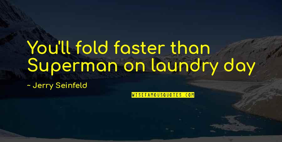 Dragon Slippers Quotes By Jerry Seinfeld: You'll fold faster than Superman on laundry day