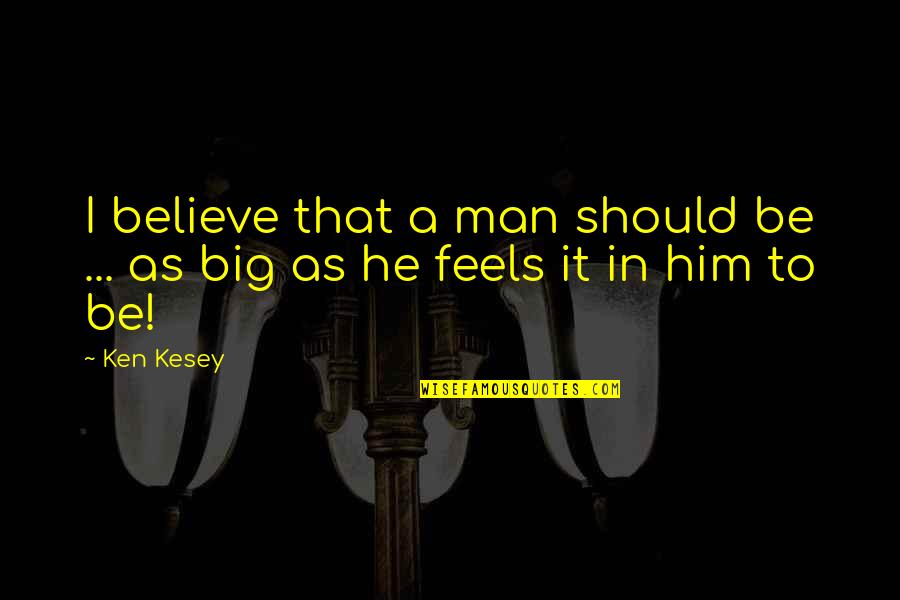 Dragon Tales Quotes By Ken Kesey: I believe that a man should be ...
