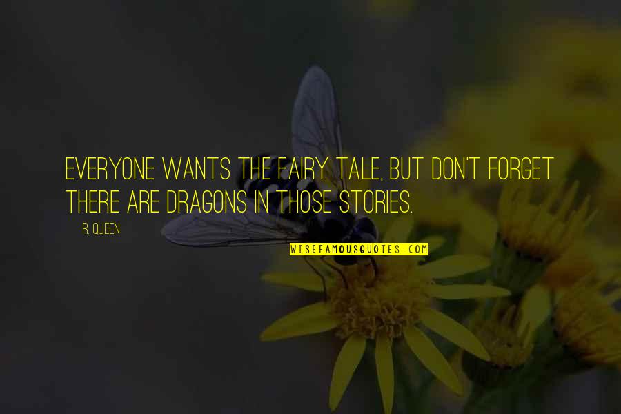 Dragon Tales Quotes By R. Queen: Everyone wants the fairy tale, but don't forget