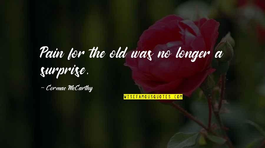 Dragonass Quotes By Cormac McCarthy: Pain for the old was no longer a
