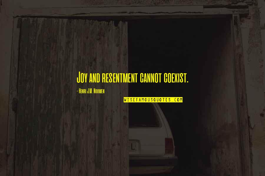 Dragonbone Relic Quotes By Henri J.M. Nouwen: Joy and resentment cannot coexist.