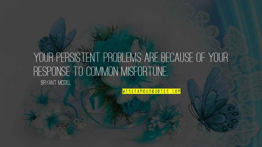 Dragoncito Chipi Quotes By Bryant McGill: Your persistent problems are because of your response
