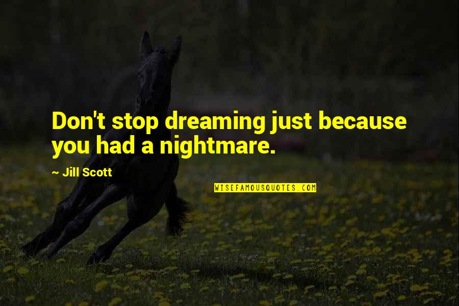 Dragoncito Chipi Quotes By Jill Scott: Don't stop dreaming just because you had a