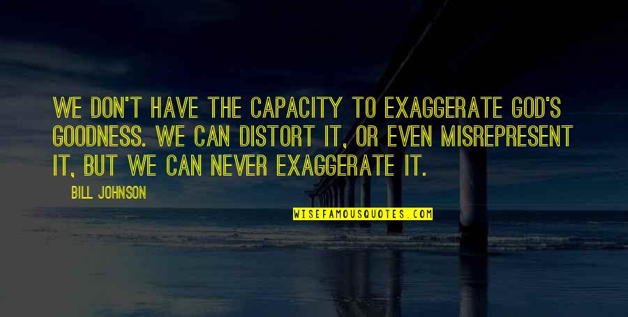 Dragoness Growth Quotes By Bill Johnson: We don't have the capacity to exaggerate God's Dragoness Growth Quotes By Bill Johnson: We don't have the capacity to exaggerate God's