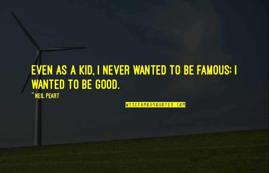 Dragoness Growth Quotes By Neil Peart: Even as a kid, I never wanted to