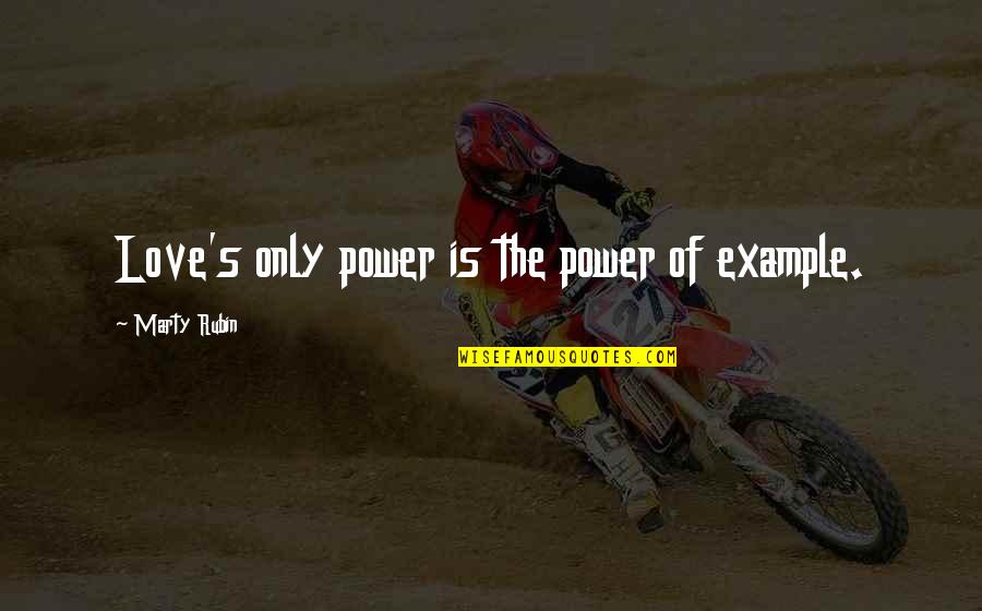 Dragoness Tf Quotes By Marty Rubin: Love's only power is the power of example. Dragoness Tf Quotes By Marty Rubin: Love's only power is the power of example.