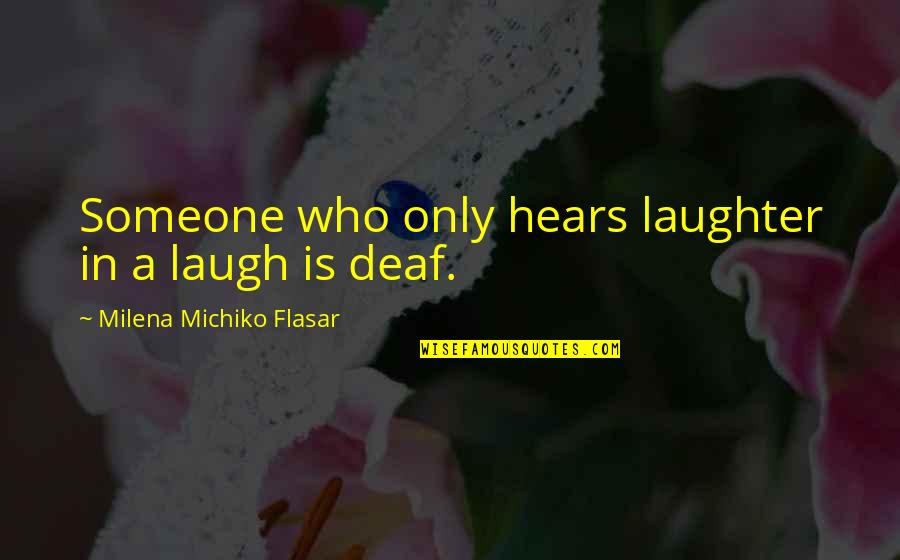 Dragonetti Bow Quotes By Milena Michiko Flasar: Someone who only hears laughter in a laugh
