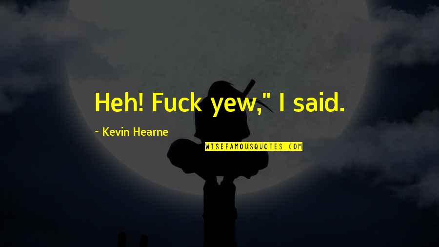Dragonetti Florist Quotes By Kevin Hearne: Heh! Fuck yew," I said.