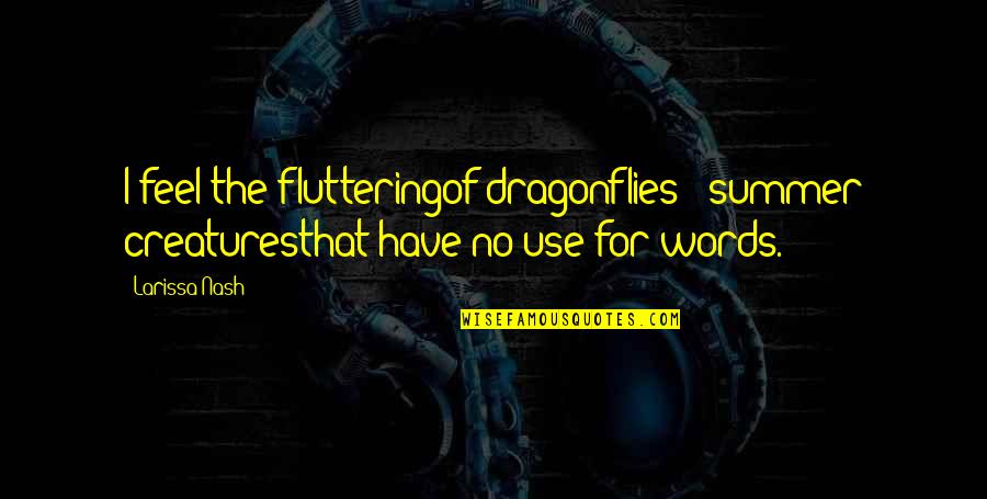 Dragonflies Quotes By Larissa Nash: I feel the flutteringof dragonflies - summer creaturesthat