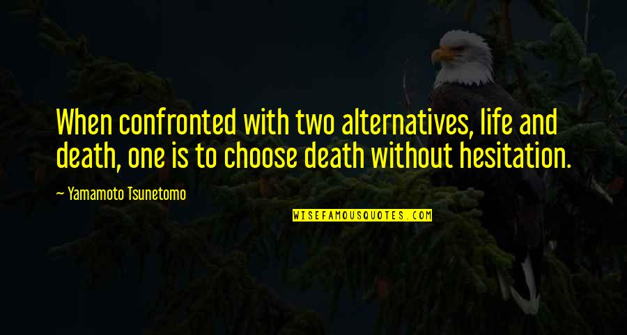 Dragonflies Quotes By Yamamoto Tsunetomo: When confronted with two alternatives, life and death,