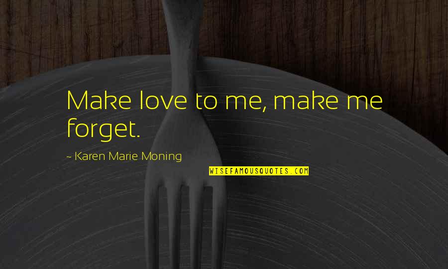 Dragonflight Quotes By Karen Marie Moning: Make love to me, make me forget. Dragonflight Quotes By Karen Marie Moning: Make love to me, make me forget.