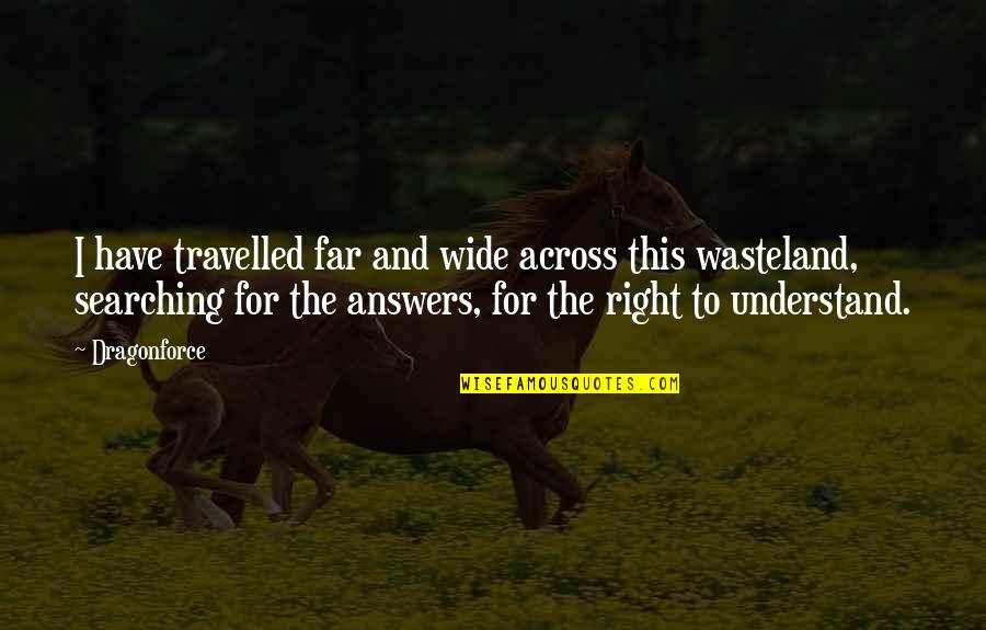 Dragonforce Quotes By Dragonforce: I have travelled far and wide across this Dragonforce Quotes By Dragonforce: I have travelled far and wide across this