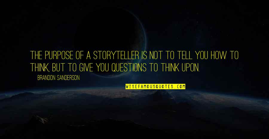 Dragoninmypants Quotes By Brandon Sanderson: The purpose of a storyteller is not to