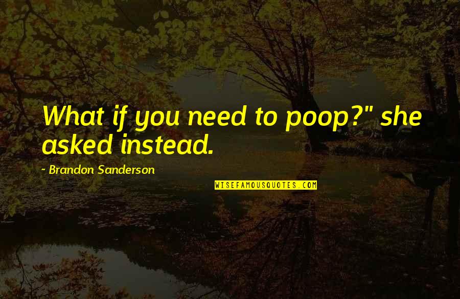 Dragonknight Quotes By Brandon Sanderson: What if you need to poop?" she asked Dragonknight Quotes By Brandon Sanderson: What if you need to poop?" she asked