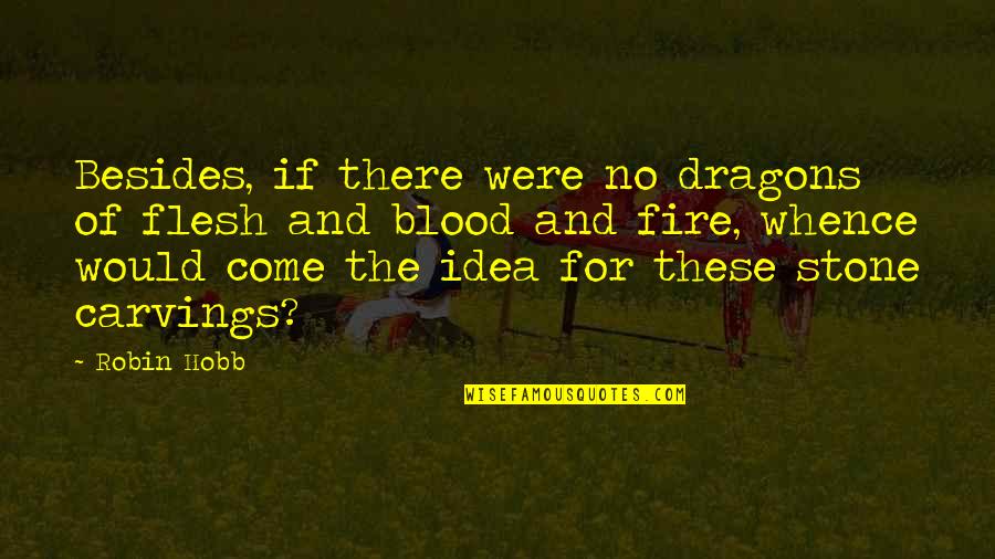 Dragons And Fire Quotes By Robin Hobb: Besides, if there were no dragons of flesh Dragons And Fire Quotes By Robin Hobb: Besides, if there were no dragons of flesh