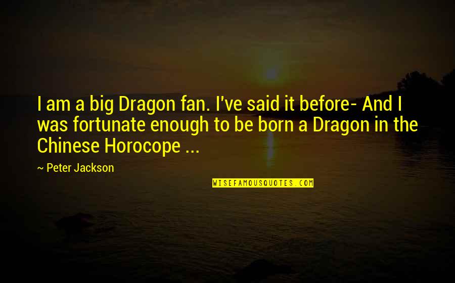 Dragons Chinese Quotes By Peter Jackson: I am a big Dragon fan. I've said