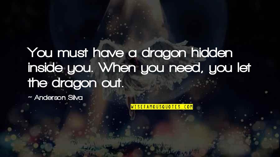 Dragons Quotes By Anderson Silva: You must have a dragon hidden inside you.