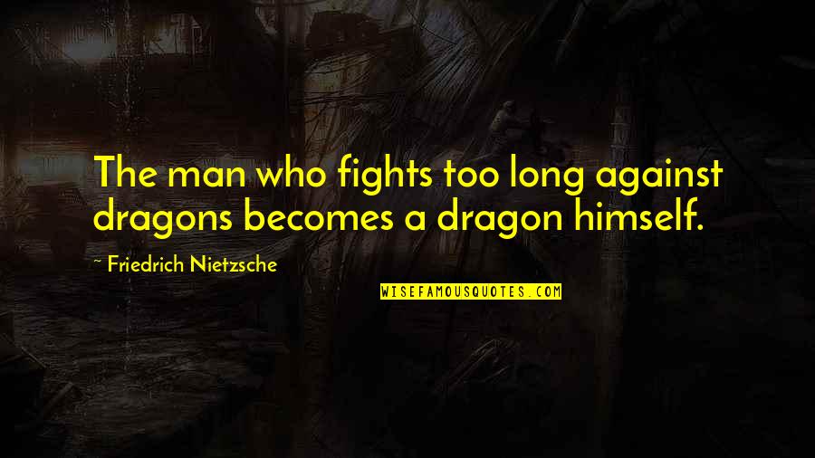 Dragons Quotes By Friedrich Nietzsche: The man who fights too long against dragons