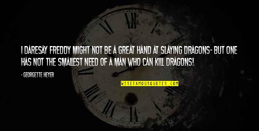 Dragons Quotes By Georgette Heyer: I daresay Freddy might not be a great