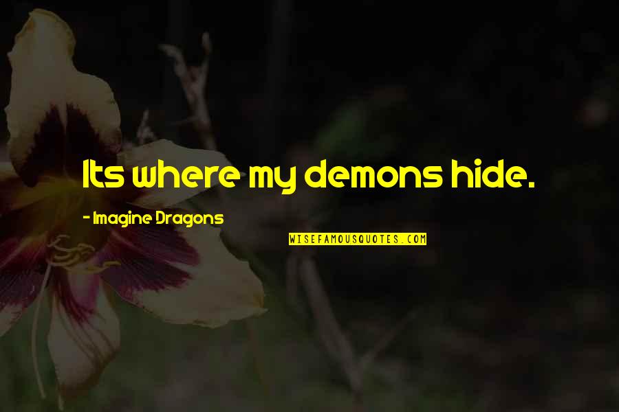 Dragons Quotes By Imagine Dragons: Its where my demons hide.