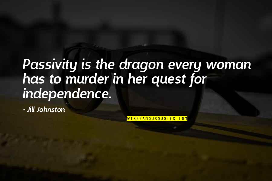 Dragons Quotes By Jill Johnston: Passivity is the dragon every woman has to