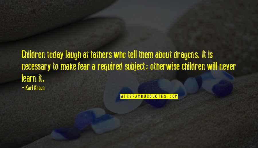 Dragons Quotes By Karl Kraus: Children today laugh at fathers who tell them