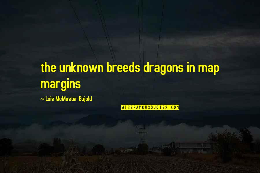 Dragons Quotes By Lois McMaster Bujold: the unknown breeds dragons in map margins