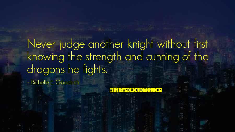 Dragons Quotes By Richelle E. Goodrich: Never judge another knight without first knowing the