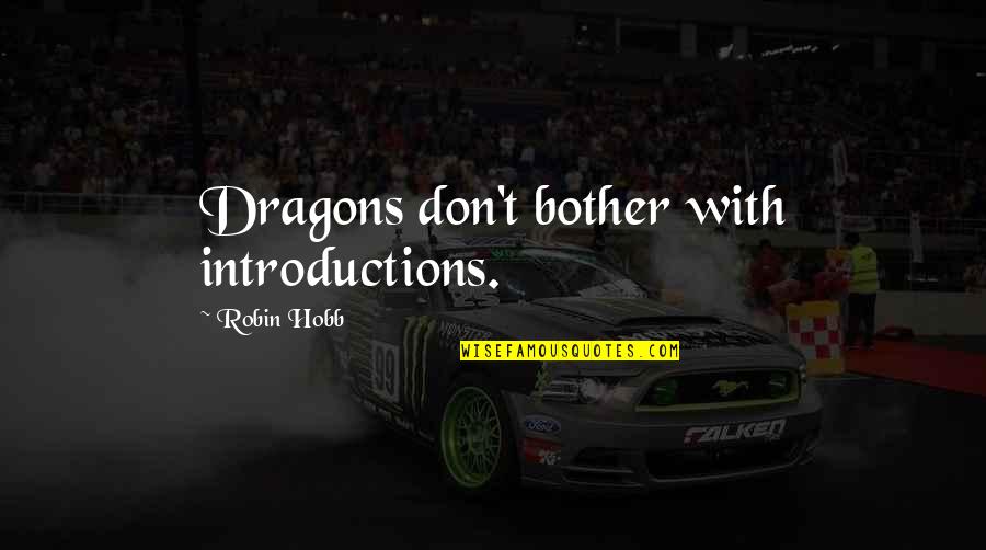 Dragons Quotes By Robin Hobb: Dragons don't bother with introductions.