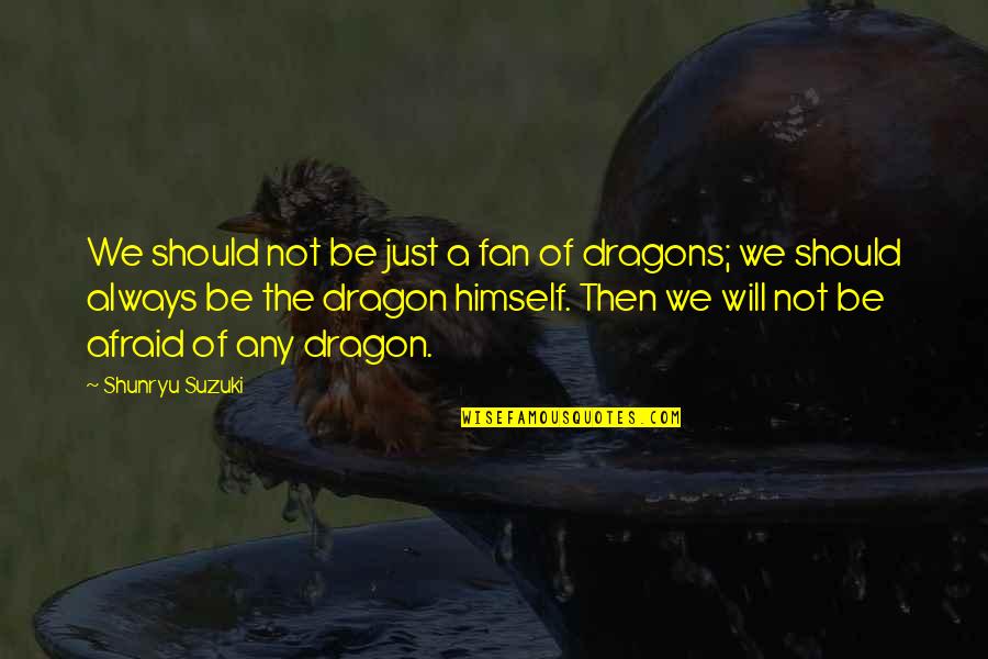 Dragons Quotes By Shunryu Suzuki: We should not be just a fan of