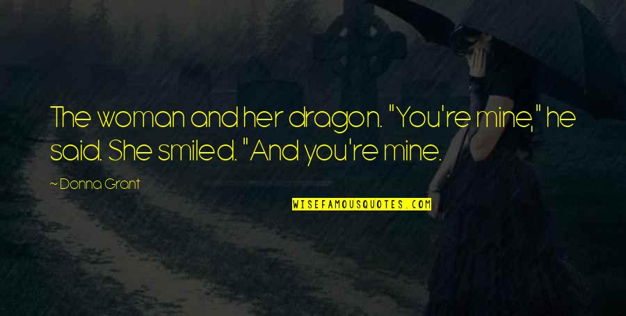 Dragons Romance Fae Quotes By Donna Grant: The woman and her dragon. "You're mine," he