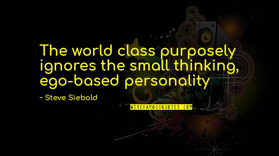 Dragonslayer Ornstein Quotes By Steve Siebold: The world class purposely ignores the small thinking,