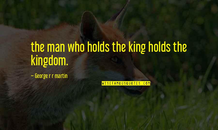 Dragonslayers Greataxe Quotes By George R R Martin: the man who holds the king holds the Dragonslayers Greataxe Quotes By George R R Martin: the man who holds the king holds the