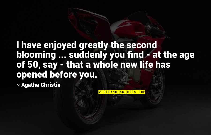 Dragonsorcsandgeeks Quotes By Agatha Christie: I have enjoyed greatly the second blooming ...