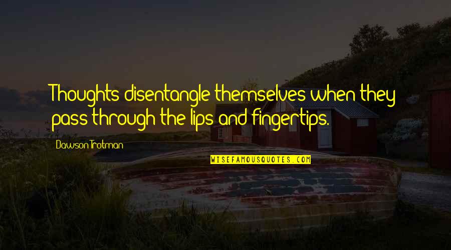 Dragonsorcsandgeeks Quotes By Dawson Trotman: Thoughts disentangle themselves when they pass through the