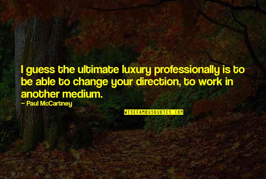 Dragonsorcsandgeeks Quotes By Paul McCartney: I guess the ultimate luxury professionally is to