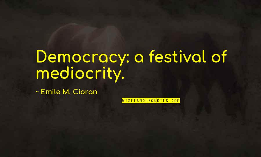 Dragonswan Quotes By Emile M. Cioran: Democracy: a festival of mediocrity.