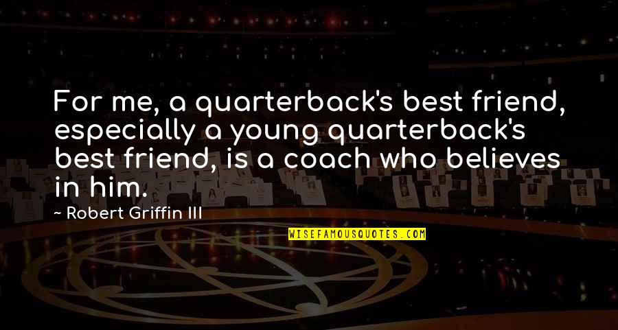 Dragonwood Quotes By Robert Griffin III: For me, a quarterback's best friend, especially a