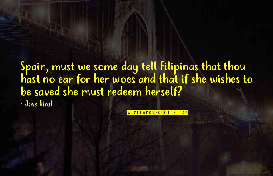 Dragonwyck Band Quotes By Jose Rizal: Spain, must we some day tell Filipinas that