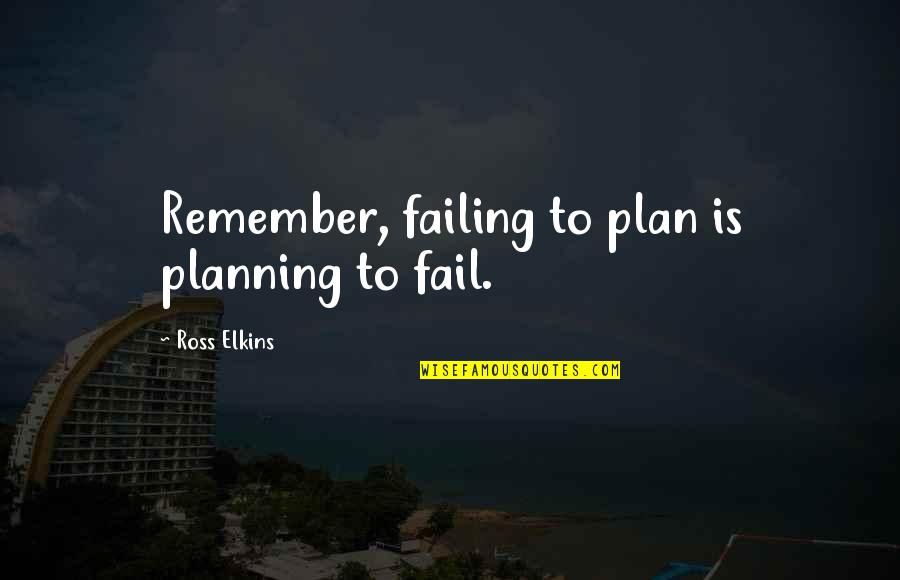 Dragoste Quotes By Ross Elkins: Remember, failing to plan is planning to fail.