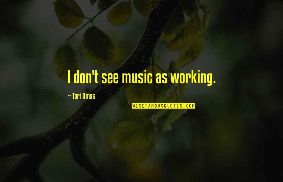 Dragoste Quotes By Tori Amos: I don't see music as working.