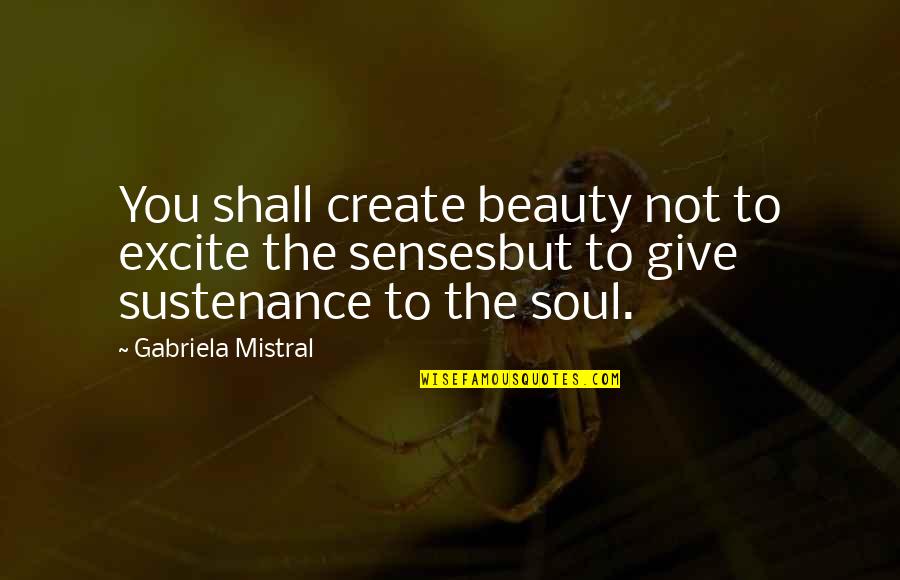 Dragosteionfinita80 Quotes By Gabriela Mistral: You shall create beauty not to excite the