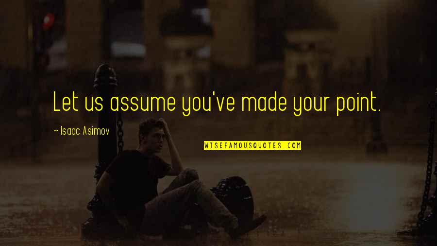 Dragova Luka Quotes By Isaac Asimov: Let us assume you've made your point.