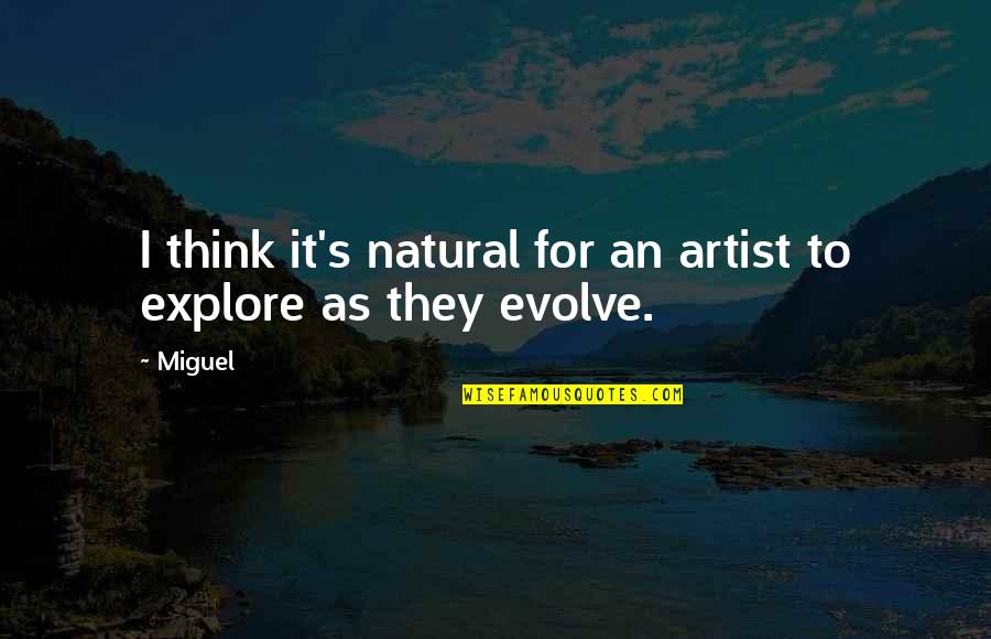 Dragovich Quotes By Miguel: I think it's natural for an artist to